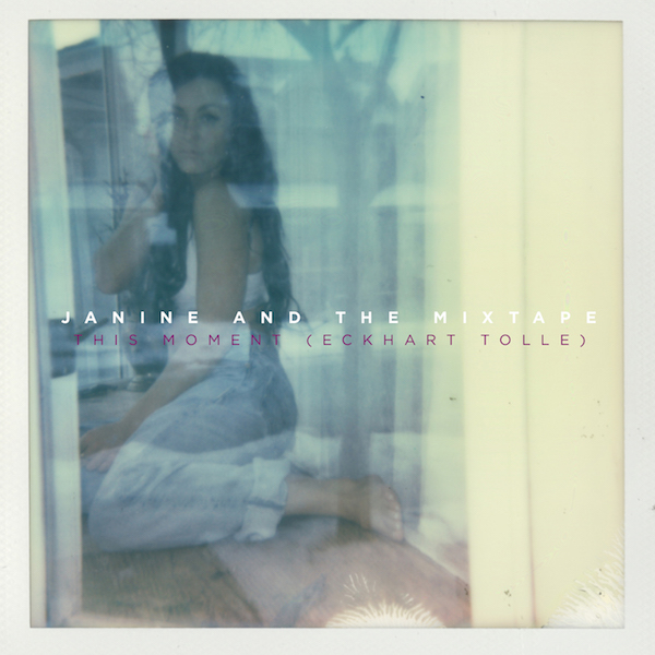 Music| Watch the Janine and the Mixtape “This Moment (Eckhart Tolle)” Music Video